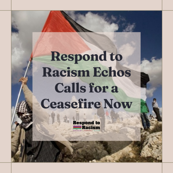 Respond to Racism Echos Calls for a Ceasefire Now